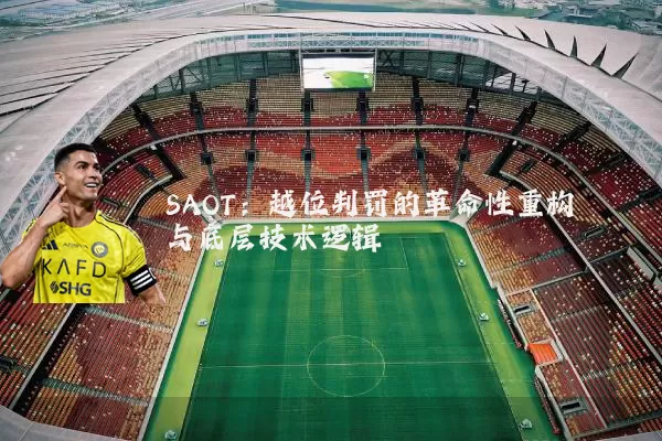 SAOT:越位判罚的革命性重构与底层技术逻辑