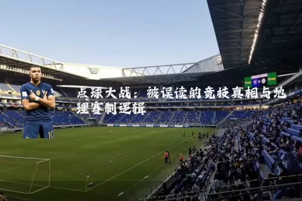 点球大战：被误读的竞技真相与地理赛制逻辑