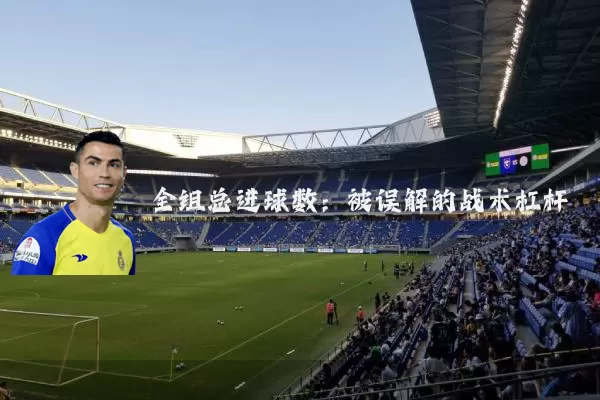 全组总进球数：被误解的战术杠杆