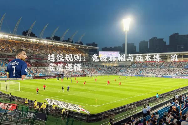 越位规则:竞技真相与战术博弈的底层逻辑