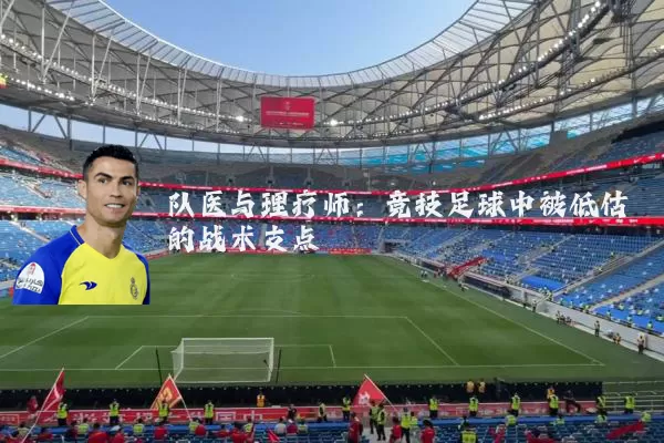 队医与理疗师：竞技足球中被低估的战术支点